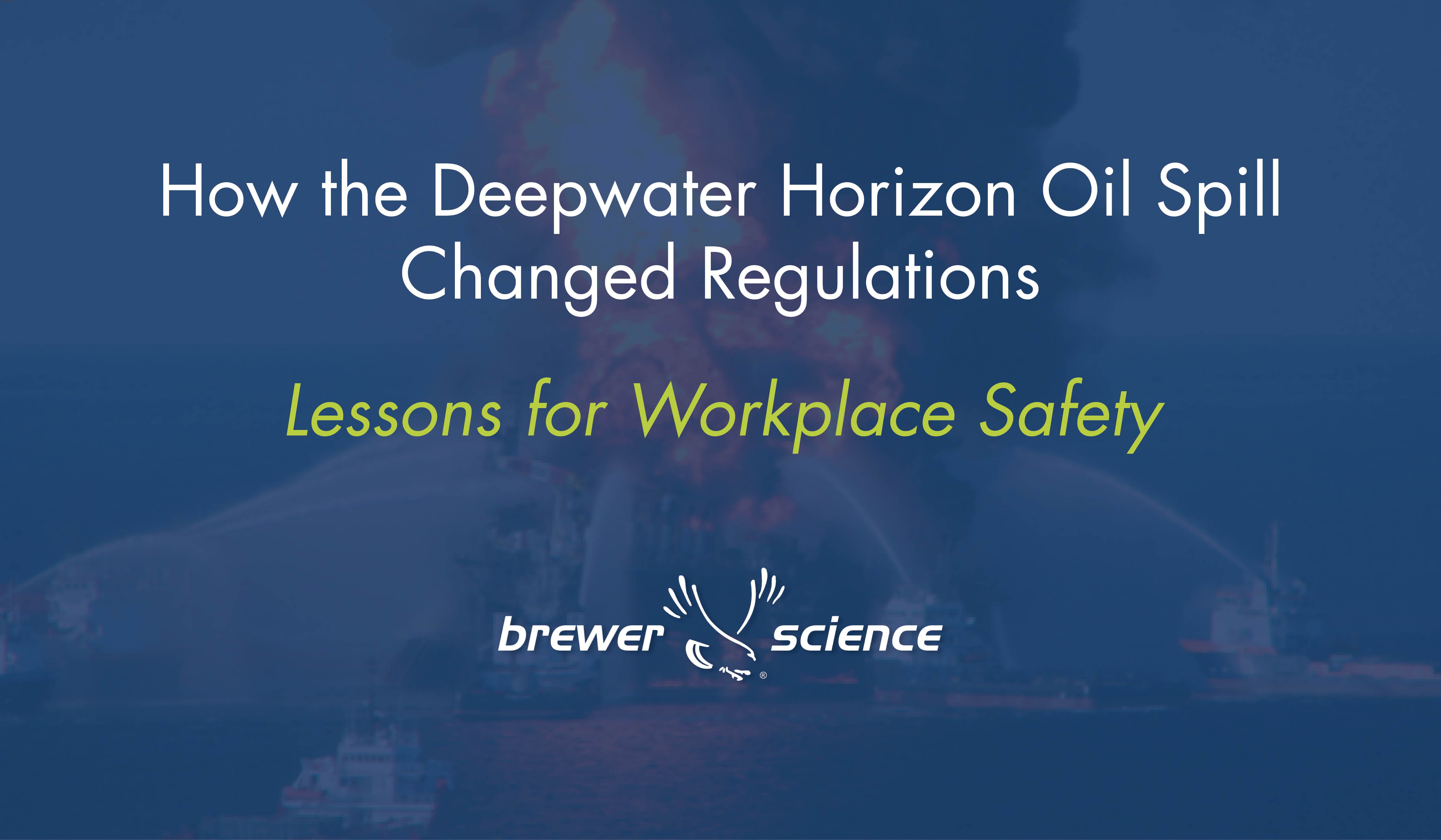 How the Deepwater Horizon Oil Spill Changed Regulations - Lessons for Workplace Safety